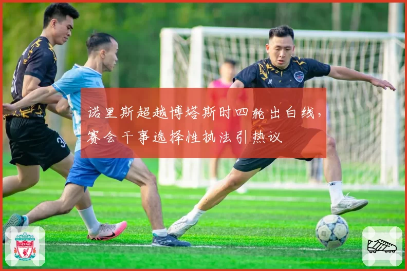 诺里斯超越博塔斯时四轮出白线，赛会干事选择性执法引热议