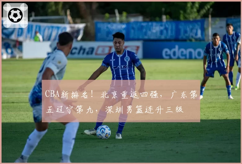 CBA新排名!北京重返四强,广东第五辽宁第九,深圳男篮连升三级